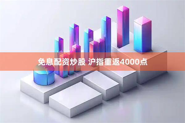免息配资炒股 沪指重返4000点