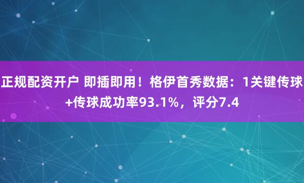 正规配资开户 即插即用！格伊首秀数据：1关键传球+传球成功率93.1%，评分7.4